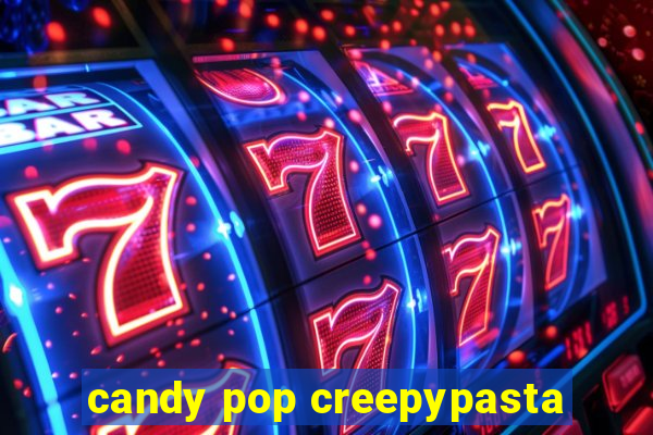 candy pop creepypasta